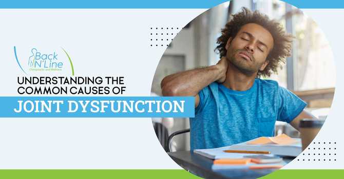 Understanding the Common Causes of Joint Dysfunction